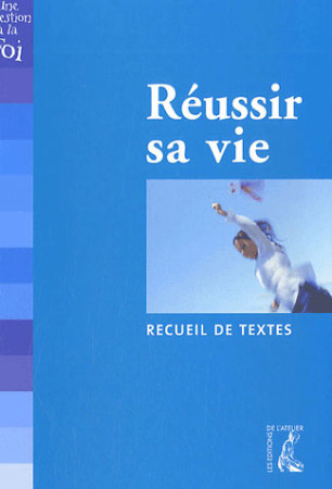 REUSSIR SA VIE / RECUEIL DE TEXTES - COLLECTIF - ATELIER