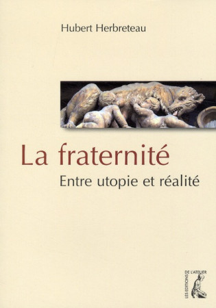 FRATERNITE / ENTRE UTOPIE ET REALITE (LA) - HERBRETEAU HUBERT - ATELIER