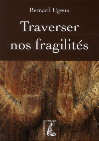 TRAVERSER NOS FRAGILITES NED - UGEUX BERNARD - Ed. de l'Atelier