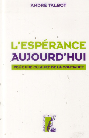 ESPERANCE AUJOURD-HUI (L-)  UNE CULTURE DE LA CONFIANCE - TALBOT ANDRE - Ed. de l'Atelier