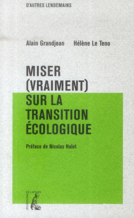 MISER (VRAIMENT) SUR LA TRANSITION ECOLOGIQ UE - GRANDJEAN/LE TENO - Ed. de l'Atelier