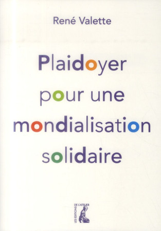 PLAIDOYER POUR UNE MONDIALISATION SOLIDAIRE - VALETTE RENE - Ed. de l'Atelier