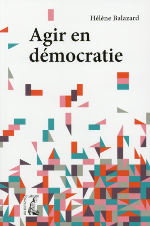 AGIR EN DEMOCRATIE - BALAZARD HELENE - Ed. de l'Atelier