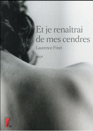 ET JE RENAITRAI DE MES CENDRES - FINET LAURENCE - Ed. de l'Atelier