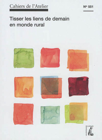 CAHIERS DE L-ATELIER N0 551 / TISSER LES LIENS DE DEMAIN EN MONDE RURAL - COLLECTIF - Ed. de l'Atelier