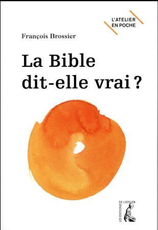 BIBLE DIT ELLE VRAI (LA) - BROSSIER F - Ed. de l'Atelier