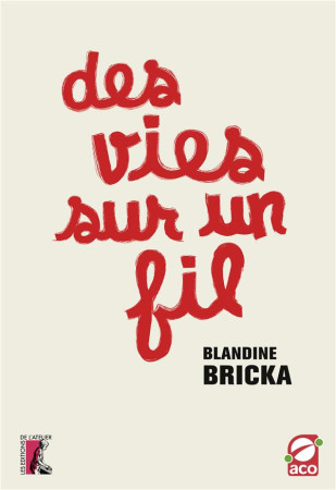 DES VIES SUR UN FIL - BRICKA BLANDINE - ATELIER