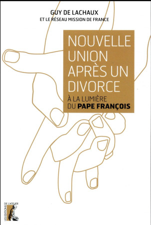 NOUVELLE UNION APRES UN DIVORCE / A LA LUMIERE DU PAPE FRANCOIS - DE LACHAUX GUY - ATELIER