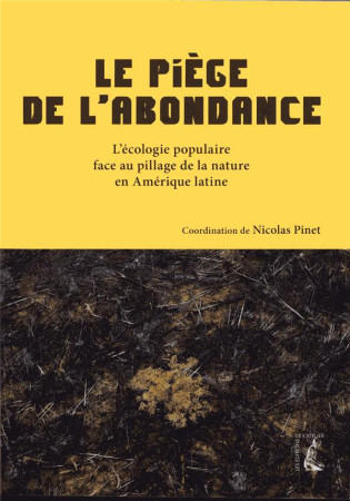 PIEGE DE L-ABONDANCE / L-ECOLOGIE POPULAIRE FACE A L-EXTRACTIVISME EN AMERIQUE LATINE - PINET NICOLAS - NC