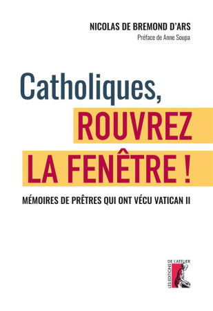 CATHOLIQUES, ROUVREZ LA FENETRE ! - MEMOIRES DE PRETRES QUI ONT VECU VATICAN II - DE BREMOND D-ARS . - ATELIER