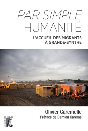 PAR SIMPLE HUMANITE / L-ACCUEIL DES MIGRANTS A GRANDE-SYNTHE - CAREMELLE OLIVIER - ATELIER