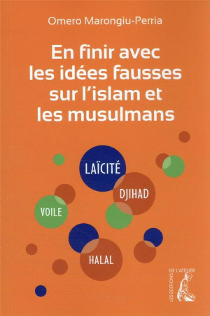 EN FINIR AVEC LES IDEES FAUSSES SUR L-ISLAM ET LES MUSULMANS - NOUVELLE EDITION MISE A JOUR ET AUGME - MARONGIU-PERRIA O. - ATELIER