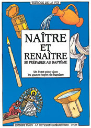 NAITRE ET RENAITRE, SE PREPARER AU BAPTEME -  La Diffusion Catéchistique-Lyon - MAME