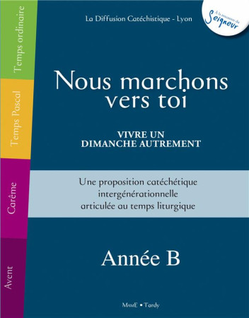 NOUS MARCHONS VERS TOI - POUR VIVRE UN DIMA NCHE AUTREMENT - ANNEE B - DIFFUSION CATECHISTI - TARDY