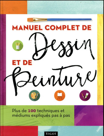 MANUEL COMPLET DE DESSIN ET DE PEINTURE - COLLECTIF - Vigot