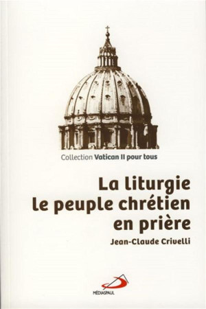 LITURGIE (LA) : LE PEUPLE CHRETIEN EN PRIER E - CRIVELLI JC - MEDIASPAUL