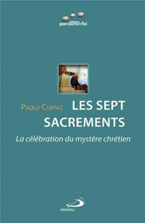 SEPT SACREMENTS (LES) : LA CELEBRATION DU M YSTERE CHRETIEN - CURTAZ PAOLO - Médiaspaul