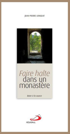 FAIRE HALTE DANS UN MONASTERE - LONGEAT JEAN-PIERRE - Médiaspaul