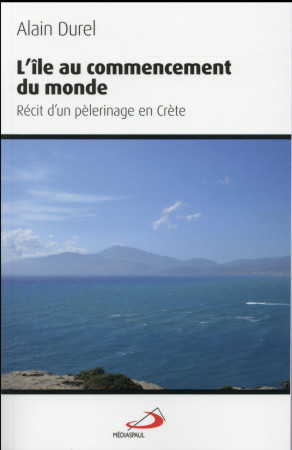 ILE AU COMMENCEMENT (L-). RECIT D-UN PELERI NAGE EN CRETE - DUREL ALAIN - Médiaspaul