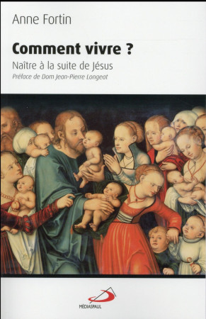 COMMENT VIVRE. NAITRE A LA SUITE DE JESUS - FORTIN ANNE - Médiaspaul