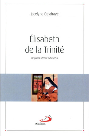 ELISABETH DE LA TRINITE - DELAFRAYE J - Médiaspaul