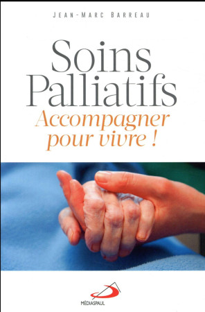 SOINS PALLIATIFS ACCOMPAGNER POUR VIVRE - BARREAU JEAN-MARC - Médiaspaul