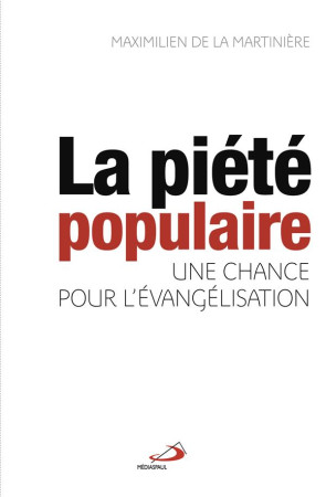 PIETE POPULAIRE, UNE CHANCE POUR L-EVANGELISATION (LA) - DE LA MARTINIERE M. - MEDIASPAUL