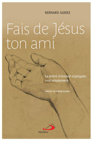 FAIS DE JESUS TON AMI - LA PRIERE D-ORAISON EXPLIQUEE TOUT SIMPLEMENT (LA) - GUIDEZ BERNARD - MEDIASPAUL