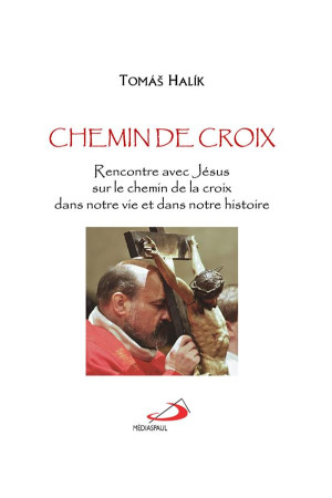 CHEMIN DE CROIX - RENCONTRE AVEC JESUS SUR LE CHEMIN DE LA CROIX, DANS NOTRE VIE ET DANS NOTRE HISTO - HALIK TOMAS - MEDIASPAUL