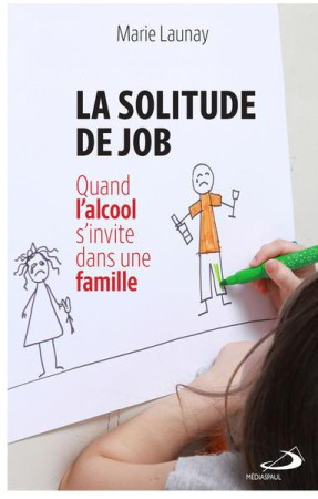 SOLITUDE DE JOB (LA) - QUAND L-ALCOOL S-INVITE DANS UNE FAMILLE - LAUNAY MARIE - MEDIASPAUL