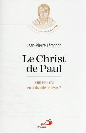 CHRIST DE PAUL / PAUL A-T-IL CRU EN LA DIVINITE DE JESUS? - LEMONON JEAN-PIERRE - MEDIASPAUL