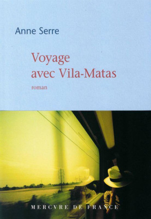 VOYAGE AVEC VILA-MATAS - SERRE ANNE - Mercure de France