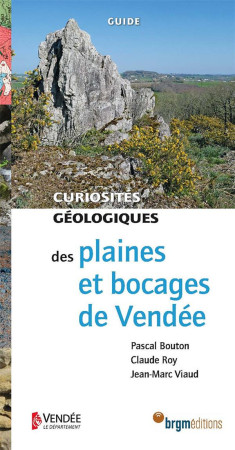 CURIOSITES GEOLOGIQUES DES PLAINES ET BOCAGES DE VENDEE CURIOSITES GEOLOGIQUES - P.BOUTON / C.ROY / J - BRGM