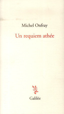 UN REQUIEM ATHEE - ONFRAY MICHEL - Galilée