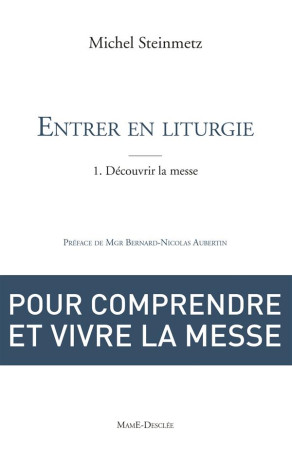 ENTRER EN LITURGIE T1. DECOUVRIR LA MESSE - STEINMETZ MICHEL - Desclée