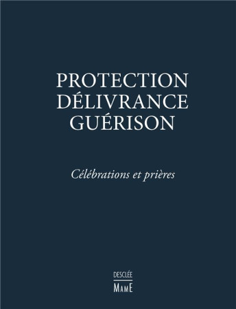 PROTECTION DELIVRANCE GUERISON - CELEBRATIONS ET PRIERES - COLLECTIF - DESCLEE