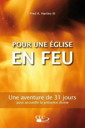 POUR UNE EGLISE EN FEU / UNE AVENTURE DE 31 JOURS POUR ACCUEILLIR LA PRESENCE REELLE DE DIEU - FRED HARTLEY - Croisade du livre chrétien