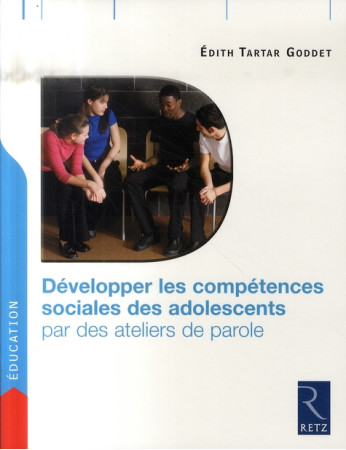 DEVELOPPER LES COMPETENCES SOCIALES DES ADO LESCENTS PAR DES ATELIERS DE PAROLE - TARTAR-GODDET EDITH - RETZ