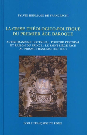 CRISE THEOLOGICO-POLITIQUE DU PREMIER AGE BAROQUE ANTIROMANISME DOCTRINAL, POUVOIR -  SYLVIO DE FRANCESCHI - ECOLE ROME