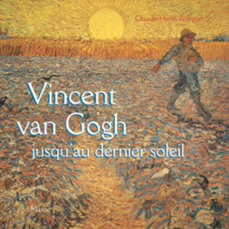 VINCENT VAN GOGH JUSQU'AU DERNIER SOLEIL - Claude-Henri Rocquet - MAME