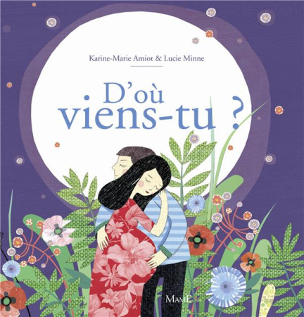 D-OU VIENS-TU ? MERVEILLEUSE HISTOIRE DE LA NAISSANCE - AMIOT KARINE-MARIE - Mame