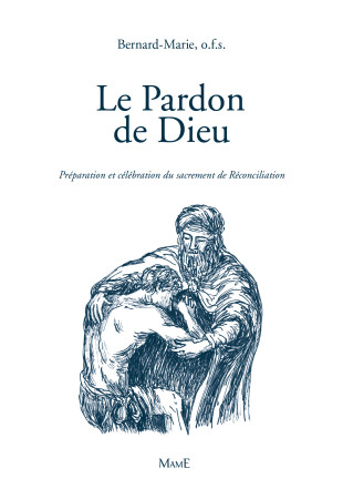 PARDON DE DIEU / PREPARATION ET CELEBRATION DU SACREMENT DE RECONCILIATION - FRERE BERNARD-MARIE - MAME