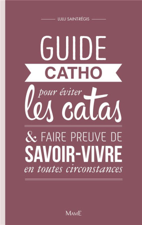 GUIDE CATHO POUR EVITER LES CATAS, ET FAIRE PREUVE DE SAVOIR-VIVRE ENTOUTES CIRCONSTANCES - SAINT-REGIS LULU - Mame