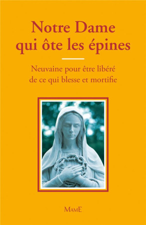 NOTRE-DAME QUI OTE LES EPINES - NEUVAINE PO UR ETRE LIBERE DE CE QUI BLESSE ET MORTIFIE - BERNARD-MARIE FRERE - Mame