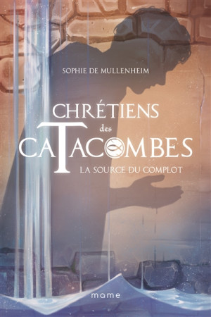 CHRETIENS DES CATACOMBES T4 SOURCE DU COMPLOT - DE MULLENHEIM SOPHIE - MAME