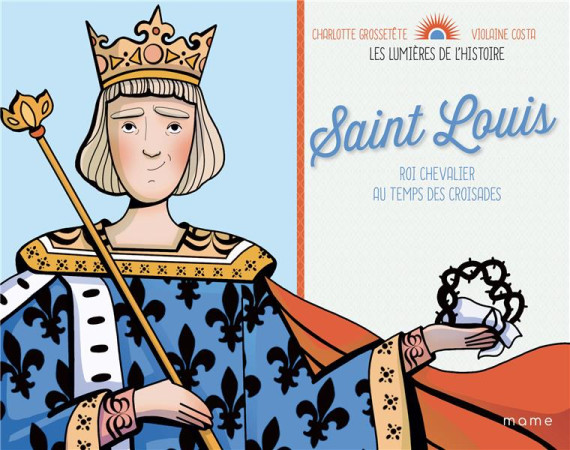 SAINT LOUIS ROI CHEVALIER AU TEMPS DES CROISADES - GROSSETETE CHARLOTTE - MAME