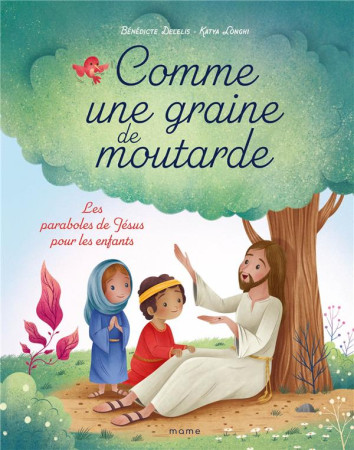 COMME UNE GRAINE DE MOUTARDE LES PARABOLES DE JESUS POUR LES ENFANTS - DELELIS ET LONGHI - MAME