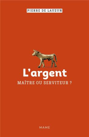 ARGENT, MAITRE OU SERVITEUR ? - DE LAUZUN PIERRE - MAME