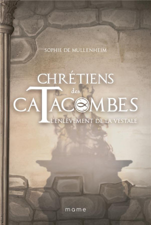 CHRETIENS DES CATACOMBES T6 ENLEVEMENT DE LA VESTALE - DE MULLENHEIM SOPHIE - MAME