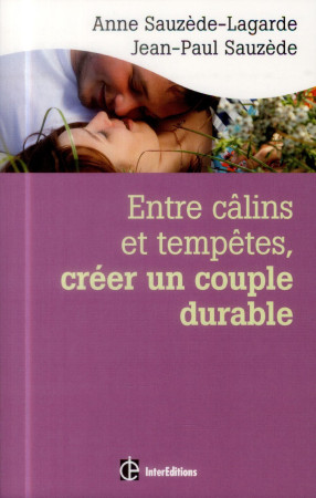 ENTRE CALINS ET TEMPETES, CREER UN COUPLE D URABLE - 2E ED. - LES 5 NOTIONS CLES POUR S - SAUZEDE-LAGARDE ANNE - InterEditions